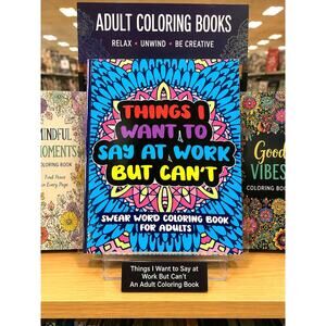 Things I Want to Say at Work But Can't An Adult Coloring Book